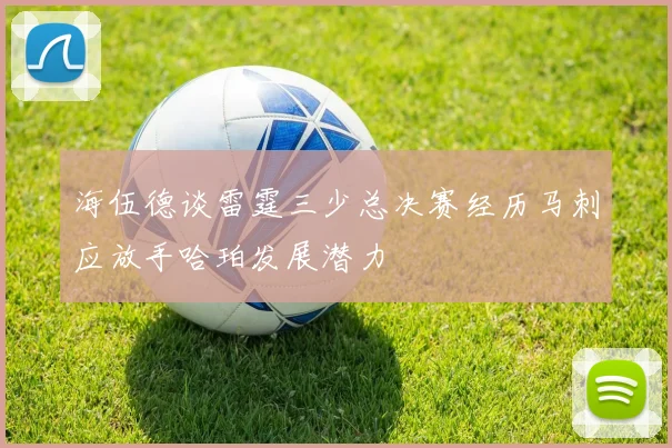 海伍德谈雷霆三少总决赛经历马刺应放手哈珀发展潜力